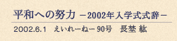 平和への努力 −2002年入学式式辞− 2002.6.1 えいれーねー 90号 長埜 紘