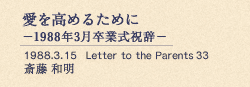 愛を高めるために −1988年3月卒業式祝辞−  1988.3.15 Letter to the Parents 33 斎藤 和明