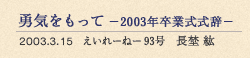 勇気をもって －2003年卒業式式辞－ 2003.3.15 えいれーねー 93号 長埜 紘