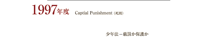 1997年度　Capital Punishment（死刑）　少年法−厳罰か保護か